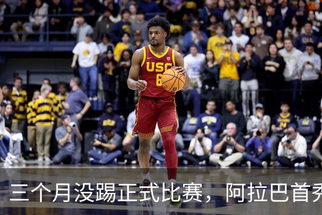 三个月没踢正式比赛，阿拉巴首秀为何先坐板凳