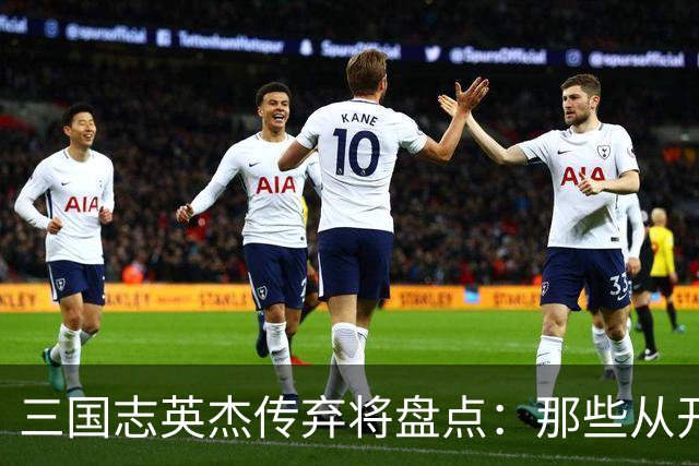 三国志英杰传弃将盘点：那些从开局就注定无缘决战的武将