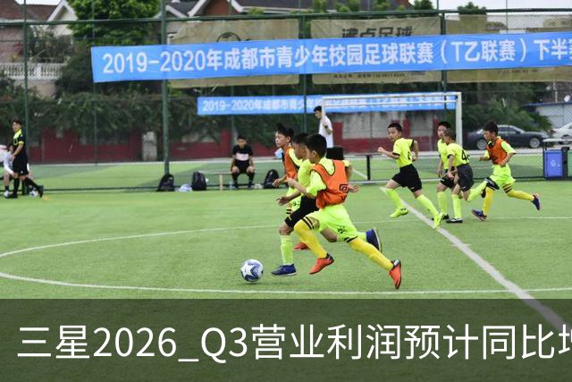 三星2026 Q3营业利润预计同比增长近9倍，存储涨价放缓引担忧