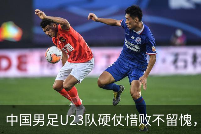 中国男足U23队硬仗惜败不留愧，张玉宁：我们可以昂首挺胸地离开球场