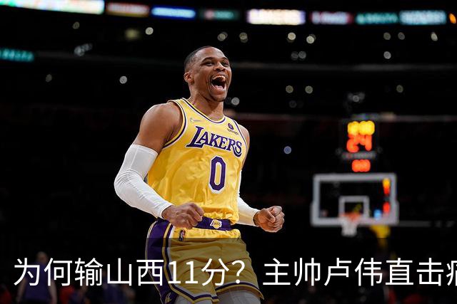 为何输山西11分？主帅卢伟直击痛点，张镇麟这番表态太实在了！
