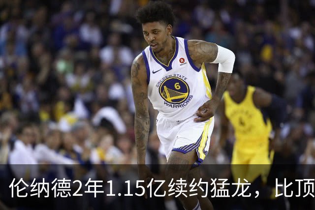 伦纳德2年1.15亿续约猛龙，比顶薪少拿1100万