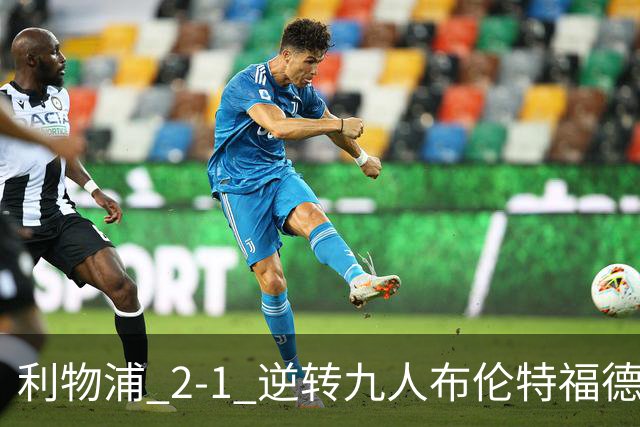 利物浦 2‑1 逆转九人布伦特福德，两员大将先后伤退代价惨重