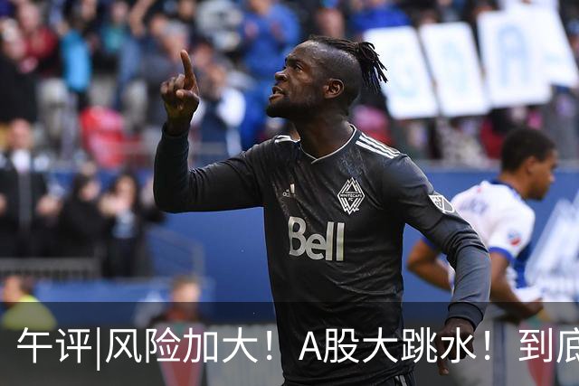 午评|风险加大！A股大跳水！到底怎么了？