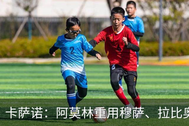 卡萨诺：阿莫林重用穆萨、拉比奥，但用魔笛就很难高位逼抢