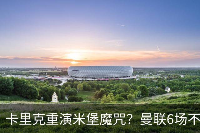 卡里克重演米堡魔咒？曼联6场不胜陷危机，换帅能救命吗？