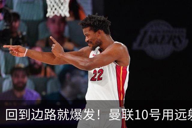 回到边路就爆发！曼联10号用远射救主，他才是左路真正的答案