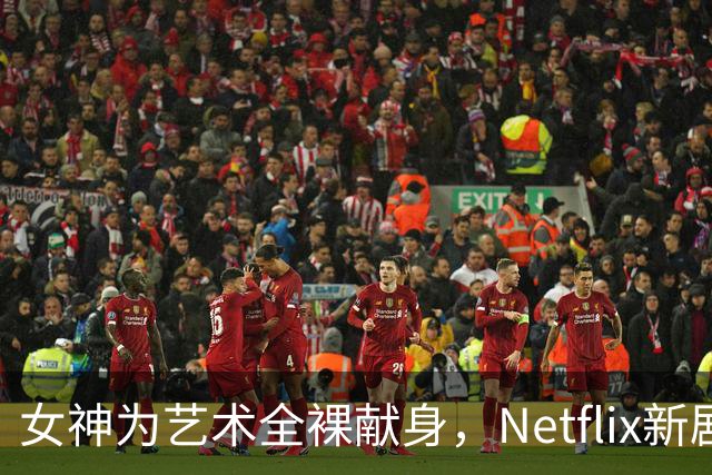 女神为艺术全裸献身，Netflix新剧太生猛了