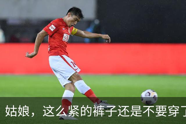 姑娘，这么紧的裤子还是不要穿了，以后买个大号的再出门吧，哈哈