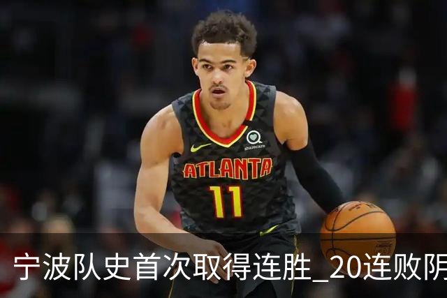 宁波队史首次取得连胜 20连败阴霾一扫而光