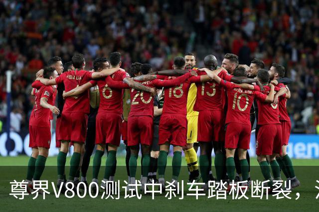 尊界V800测试中刹车踏板断裂，江淮跌停收盘！多方回应