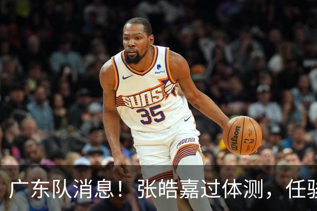 广东队消息！张皓嘉过体测，任骏飞回宏远学习，李奕臻在新球队当核心