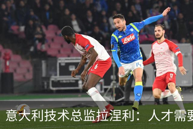 意大利技术总监拉涅利：人才需要时间和信任来培养