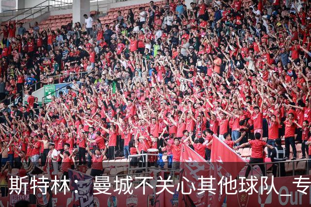 斯特林：曼城不关心其他球队 专注于自己的表现