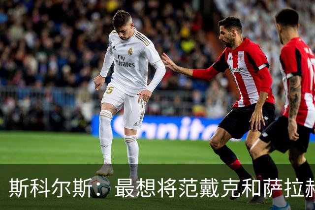 斯科尔斯：最想将范戴克和萨拉赫带到曼联，我也很喜欢阿利松