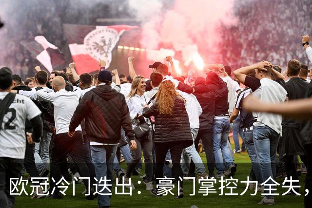 欧冠冷门迭出：豪门掌控力全失，弱旅逆袭已成新常态
