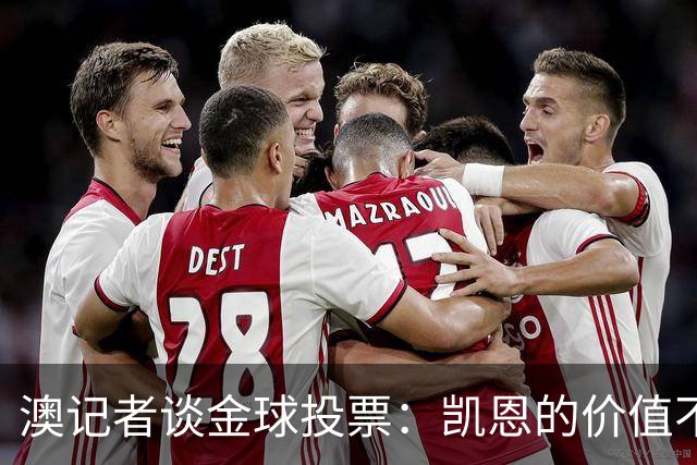 澳记者谈金球投票：凯恩的价值不只进球，梅西世界杯超神但踢MLS