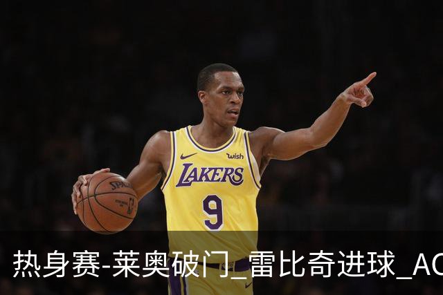 热身赛-莱奥破门 雷比奇进球 AC米兰5-0客场大捷