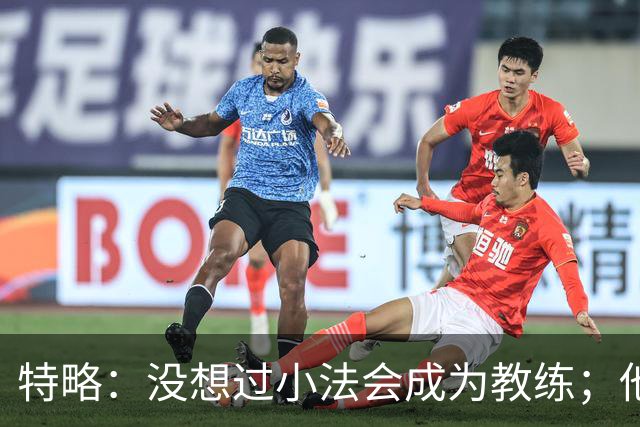 特略：没想过小法会成为教练；他具备接替弗里克的所有条件