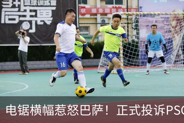 电锯横幅惹怒巴萨！正式投诉PSG，欧足联将罚款或关看台？
