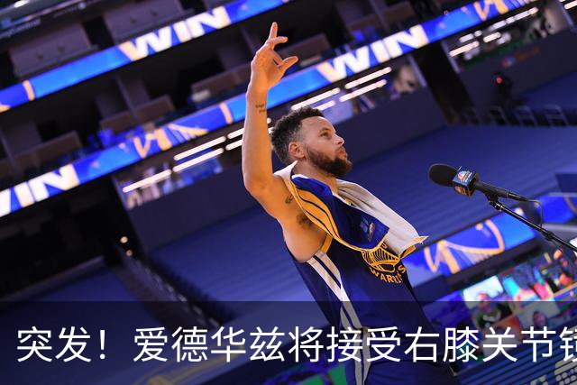 突发！爱德华兹将接受右膝关节镜手术 预计缺席俩月
