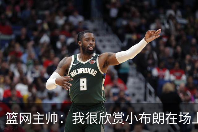篮网主帅：我很欣赏小布朗在场上的节奏 他肯定会越打越好