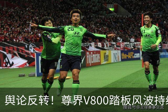 舆论反转！尊界V800踏板风波持续发酵，两份检测结果截然相反，胡锡进一句“兼听”留给公众判断