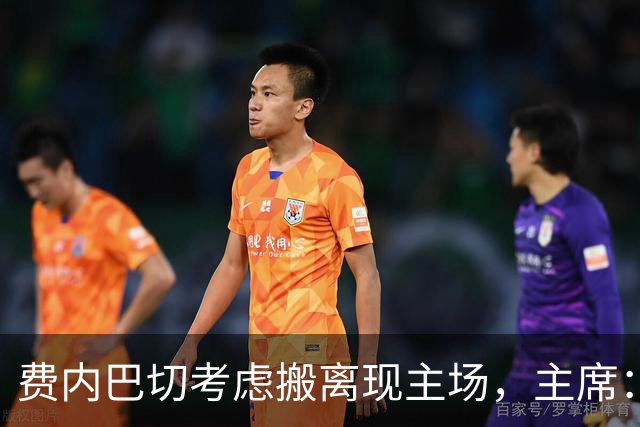 费内巴切考虑搬离现主场，主席：若符合俱乐部利益将提交会员大会