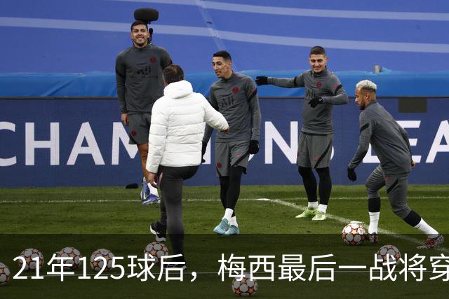 21年125球后，梅西最后一战将穿上专属阿根廷球衣