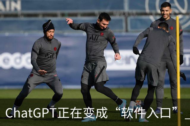 ChatGPT正在变成“软件入口” 用户以后可能不再主动寻找App