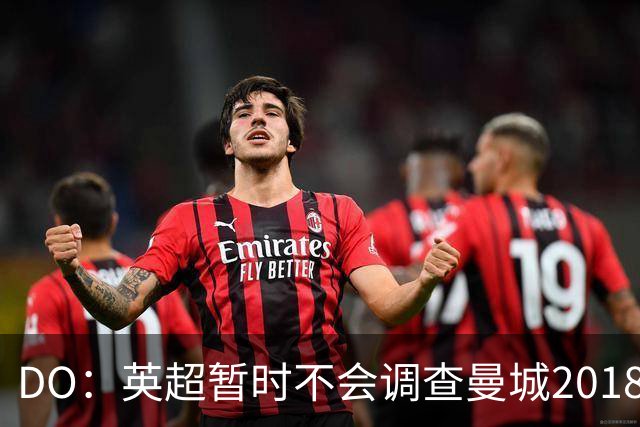 DO：英超暂时不会调查曼城2018年之后是否还有违规行为